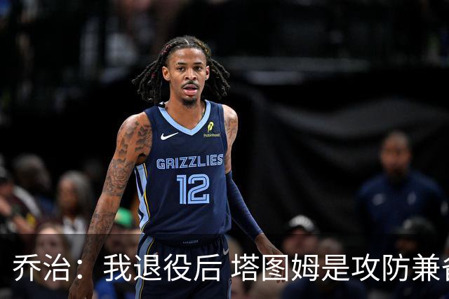 乔治：我退役后 塔图姆是攻防兼备球员的代表