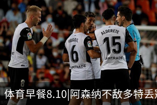 体育早餐8.10|阿森纳不敌多特丢冠 山东泰山2-1天津津门虎