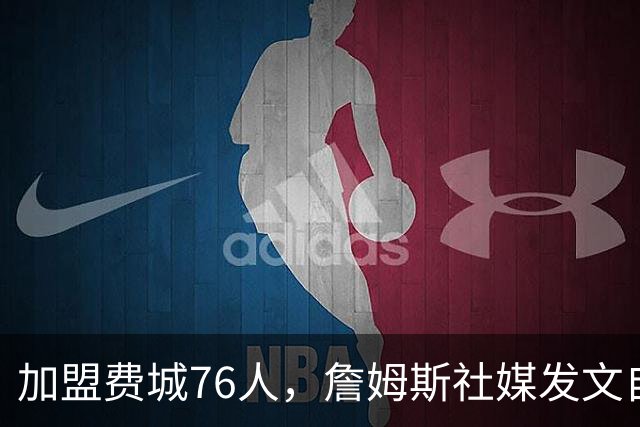 加盟费城76人，詹姆斯社媒发文自勉，引用《道德经》名言，但将出处错写成《孙子兵法》