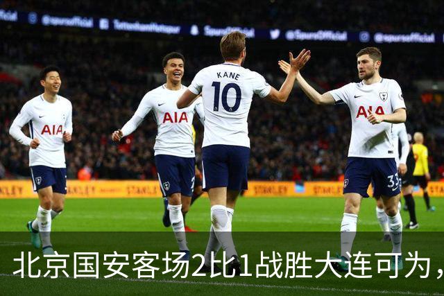 北京国安客场2比1战胜大连可为，晋级足协杯八强
