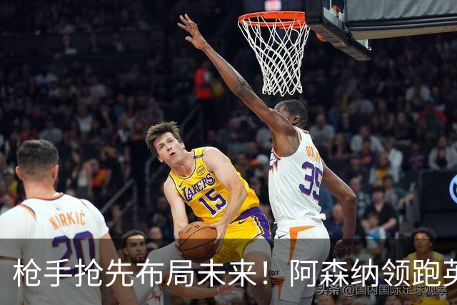 枪手抢先布局未来！阿森纳领跑英超抢16岁天才蒙加，谈判稳步落地