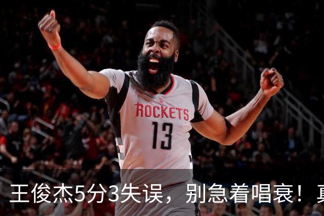 王俊杰5分3失误，别急着唱衰！真相藏在杨瀚森回归和赵继伟缺阵里