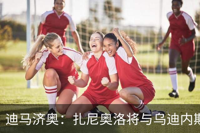迪马济奥：扎尼奥洛将与乌迪内斯续约至2029年