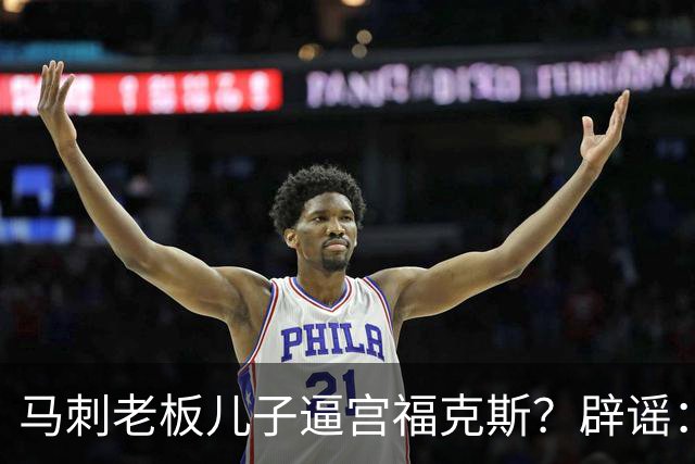 马刺老板儿子逼宫福克斯？辟谣：纯路人玩梗！老板甚至没有儿子！